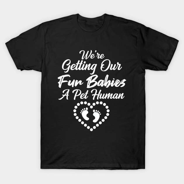 We're Getting Our Fur Babies A pet Human T-Shirt by MarYouLi